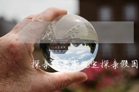 探亲假国家规定(探亲假国家规定细则)