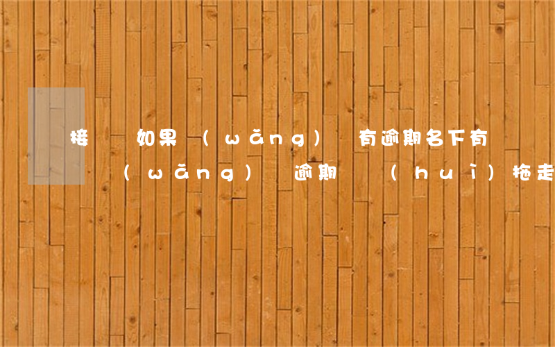 接車貸如果網(wǎng)貸有逾期(名下有車網(wǎng)貸逾期車會(huì)拖走嗎)