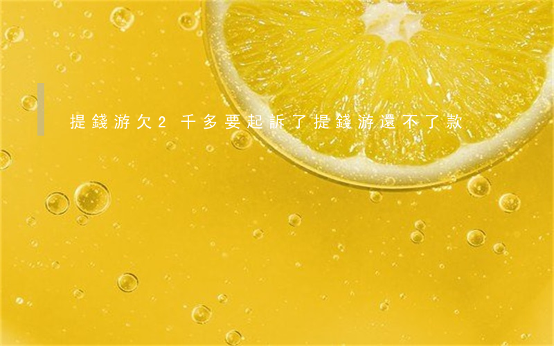 提錢游欠2千多要起訴了(提錢游還不了款)