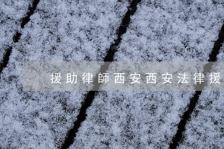 援助律師西安(西安法律援助中心免費)