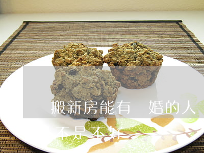 搬新房能有離婚的人嗎(新房離婚的人住了是不是不好)