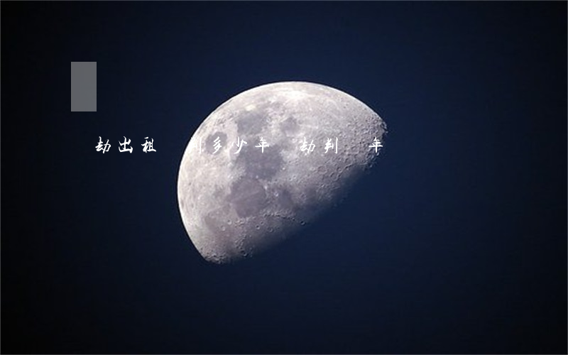 搶劫出租車判多少年(搶劫判幾年?)
