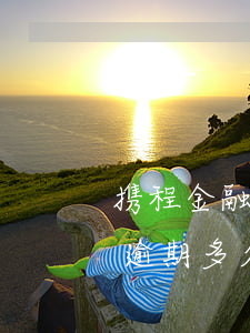 携程金融逾期多久会上门索要(携程旅行借款逾期多久跟家里人打电话)