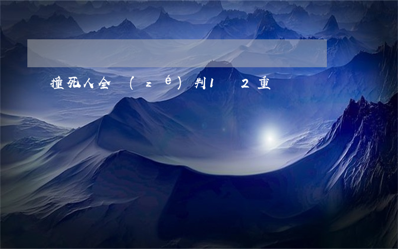 撞死人全責(zé)判1緩2重嗎
