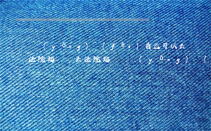 撫養(yǎng)費(fèi)自己可以去法院起訴嗎(去法院起訴撫養(yǎng)費(fèi)要錢嗎)