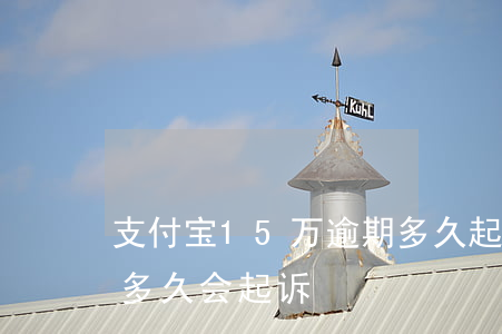 支付宝15万逾期多久起诉(支付宝五千逾期多久会起诉)