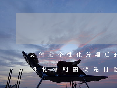 支付宝个性化分期后必须一次性还完吗?-个性化分期需要先付款全额的百分多少