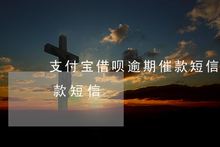 支付宝借呗逾期催款短信(支付宝借呗逾期催款短信)