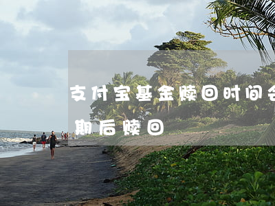 支付宝基金赎回时间会逾期么(支付宝基金到期后赎回)