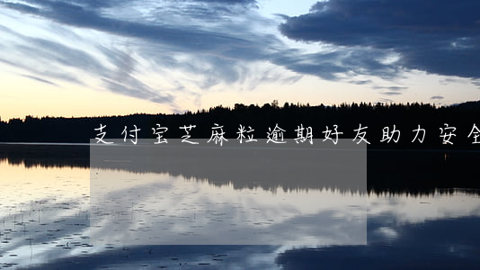 支付宝芝麻粒逾期好友助力安全吗