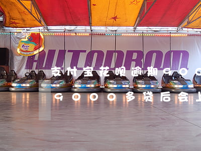 支付宝花呗逾期9000-支付宝花呗逾期9000多贷后会上门吗