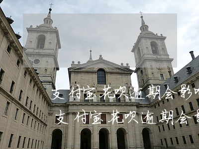 支付宝花呗逾期会影响征信吗有什么影响-支付宝花呗逾期会影响征信吗有什么影响吗