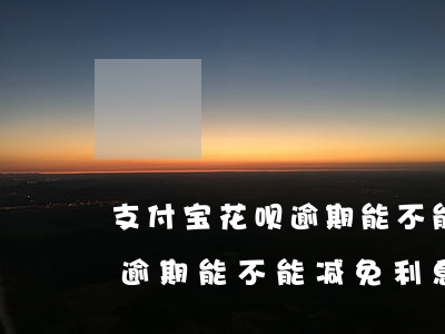 支付宝花呗逾期能不能减免利息(支付宝花呗逾期能不能减免利息)