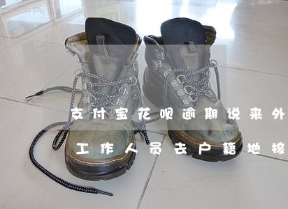 支付宝花呗逾期说来外访(花呗逾期会有外访工作人员去户籍地核实吗)