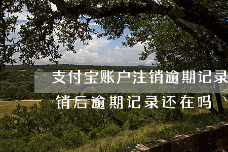 支付宝账户注销逾期记录还在吗-支付宝注销后逾期记录还在吗