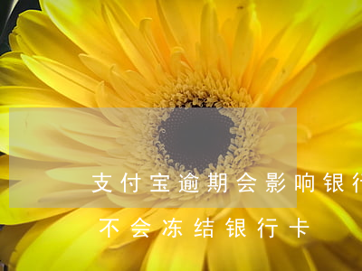 支付宝逾期会影响银行卡嘛-支付宝逾期会不会冻结银行卡