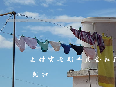 支付宝逾期半夜会扣款吗 支付宝逾期一有钱就扣