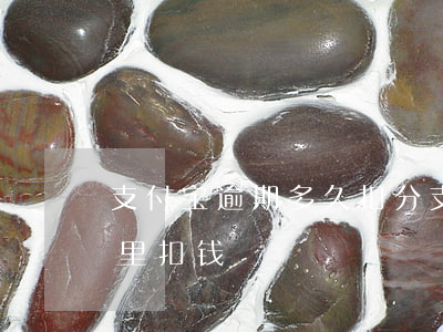 支付宝逾期多久扣分(支付宝逾期多久会从卡里扣钱)