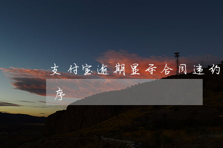 支付宝逾期显示合同违约 支付宝逾期合同程序