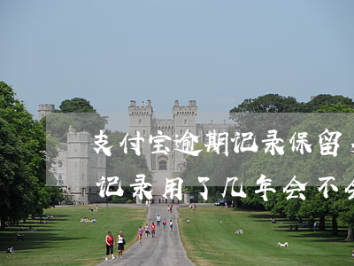 支付宝逾期记录保留多久(支付宝上面的逾期记录用了几年会不会消除)