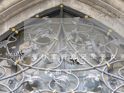 支付宝逾期记录多久消除（支付宝逾期多长时间会扣分）