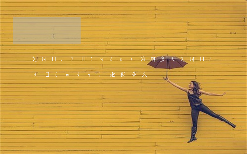 支付寶13萬(wàn)逾期多久(支付寶13萬(wàn)逾期多久)
