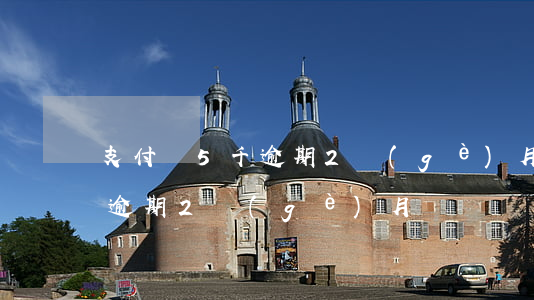 支付寶5千逾期2個(gè)月(支付寶5千逾期2個(gè)月)