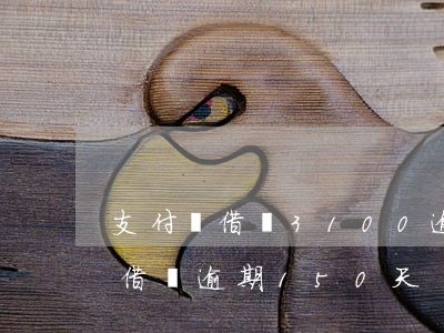 支付寶借唄3100逾期16天了-支付寶借唄逾期150天