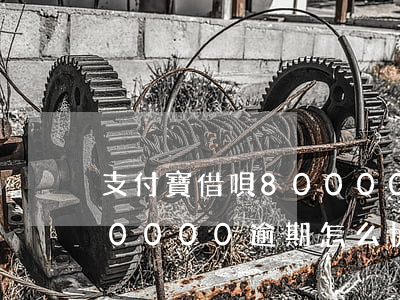 支付寶借唄80000逾期-支付寶借唄80000逾期怎么協(xié)商