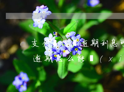 支付寶借唄逾期利息可以減免嗎(支付寶借唄逾期怎么能協(xié)商還款減免利息嗎)