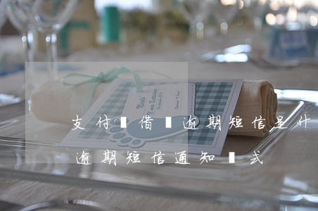 支付寶借唄逾期短信是什么樣式（支付寶借唄逾期短信通知樣式）