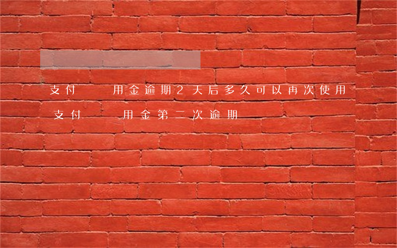 支付寶備用金逾期2天后多久可以再次使用（支付寶備用金第二次逾期）