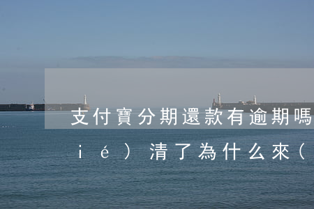 支付寶分期還款有逾期嗎(支付寶逾期結(jié)清了為什么來(lái)分期還是借不了)