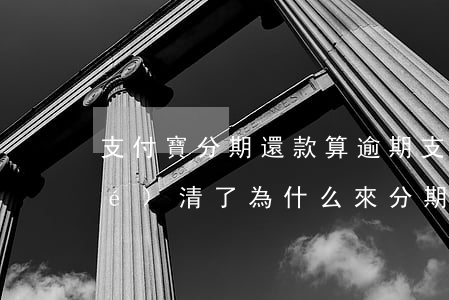 支付寶分期還款算逾期(支付寶逾期結(jié)清了為什么來分期還是借不了)