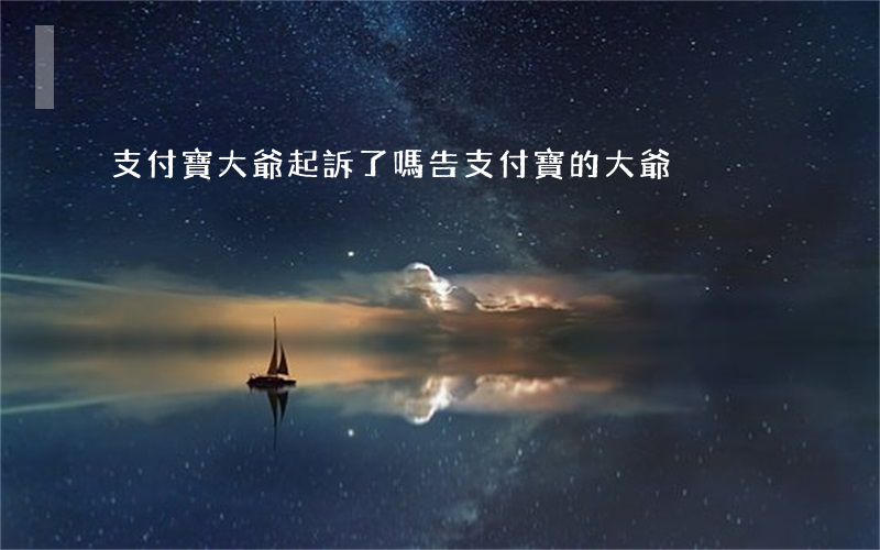 支付寶大爺起訴了嗎(告支付寶的大爺)