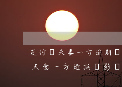 支付寶夫妻一方逾期會影響另一方-支付寶夫妻一方逾期會影響另一方貸款嗎