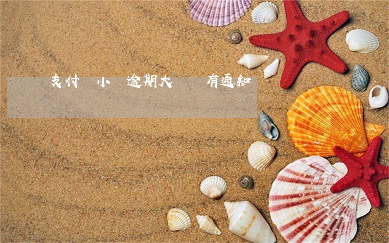 支付寶小號逾期大號會有通知嗎