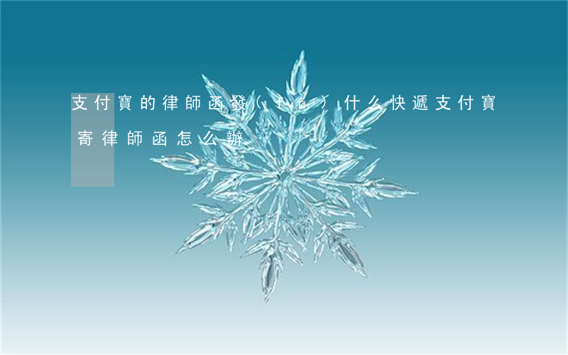 支付寶的律師函發(fā)什么快遞(支付寶寄律師函怎么辦)
