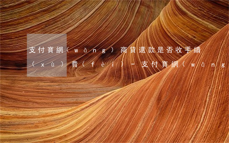 支付寶網(wǎng)商貸還款是否收手續(xù)費(fèi)-支付寶網(wǎng)商貸還款是否收手續(xù)費(fèi)呢