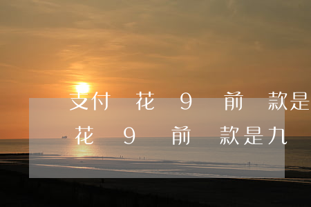支付寶花唄9號前還款是九號還么-支付寶花唄9號前還款是九號還么