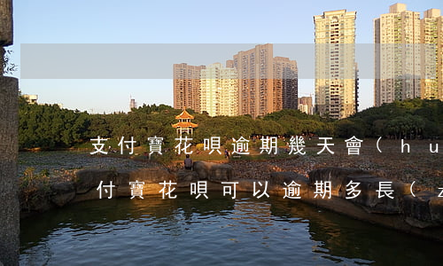 支付寶花唄逾期幾天會(huì)怎樣-支付寶花唄可以逾期多長(zhǎng)時(shí)間