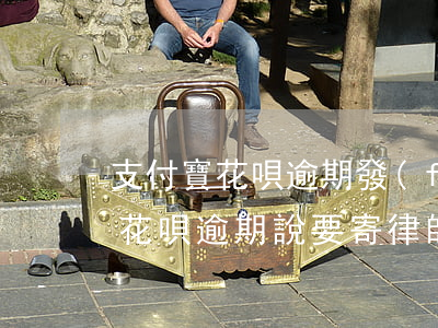 支付寶花唄逾期發(fā)律師函了(支付寶花唄逾期說要寄律師函,是不是就是代表起訴了)