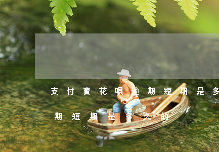 支付寶花唄逾期短期是多久-支付寶花唄逾期短期是多久的