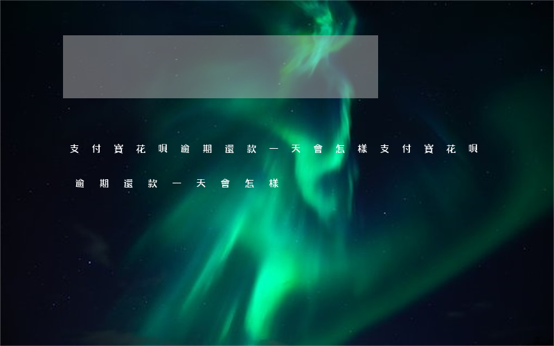 支付寶花唄逾期還款一天會怎樣 支付寶花唄逾期還款一天會怎樣