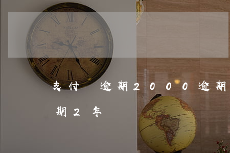 支付寶逾期2000逾期一年(支付寶一萬逾期2年)