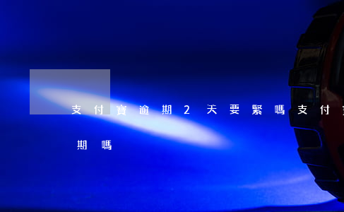 支付寶逾期2天要緊嗎(支付寶逾期2天算逾期嗎)