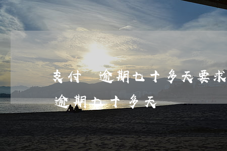 支付寶逾期七十多天要求一次還清楚（支付寶逾期七十多天）