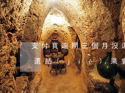 支付寶逾期三個月沒還款(支付寶逾期3年未還結(jié)果會怎么樣?)