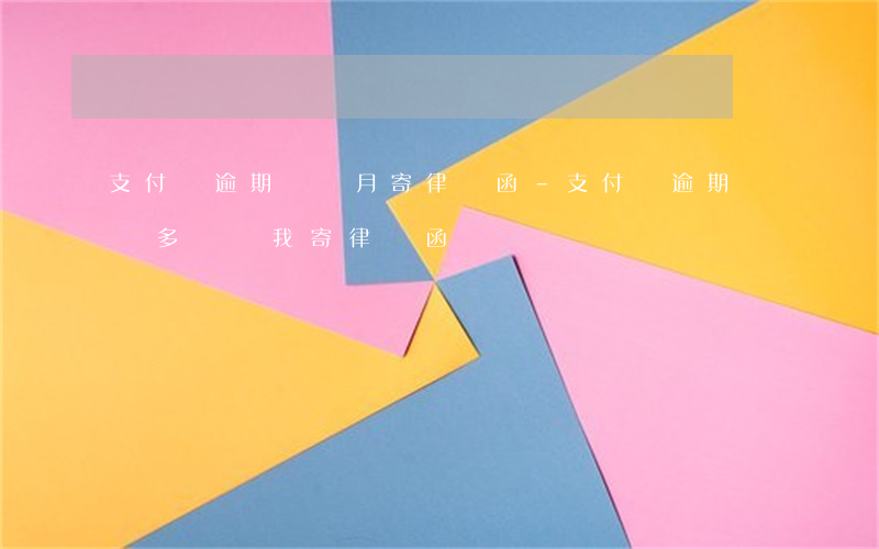 支付寶逾期兩個月寄律師函-支付寶逾期兩萬多說給我寄律師函