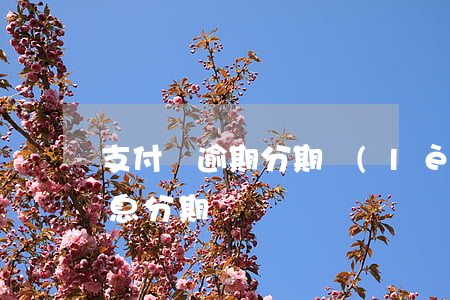 支付寶逾期分期樂(lè) 支付寶逾期能停息分期嗎